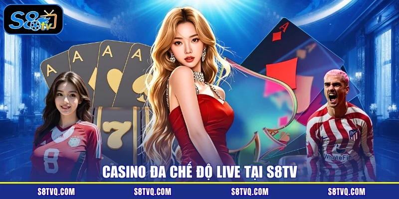 Casino đa chế độ live tại S8TV