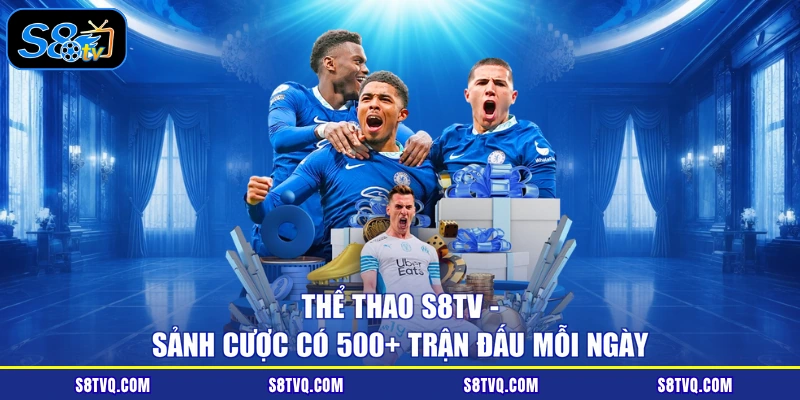 Thể Thao S8TV - Sảnh Cược Có 500+ Trận Đấu Mỗi Ngày
