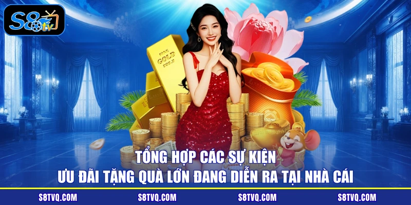 Tổng hợp các sự kiện ưu đãi tặng quà lớn đang diễn ra tại nhà cái